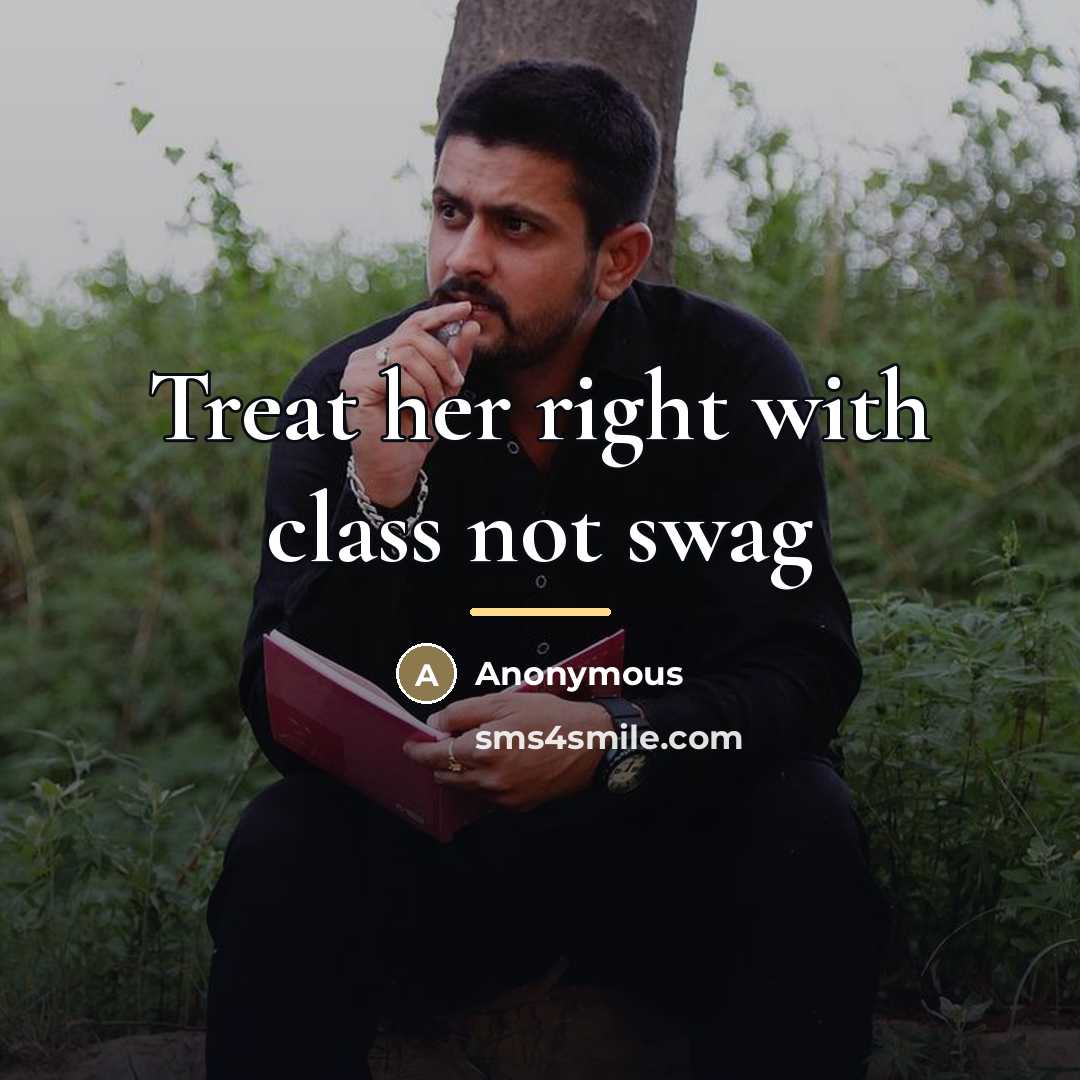 “Treat her right with class not swag…” quote by Anonymous
