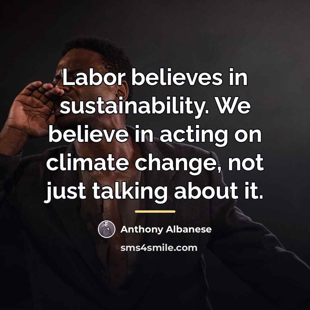 “Labor believes in sustainability. We believe in acting on climate…” quote by Anthony Albanese