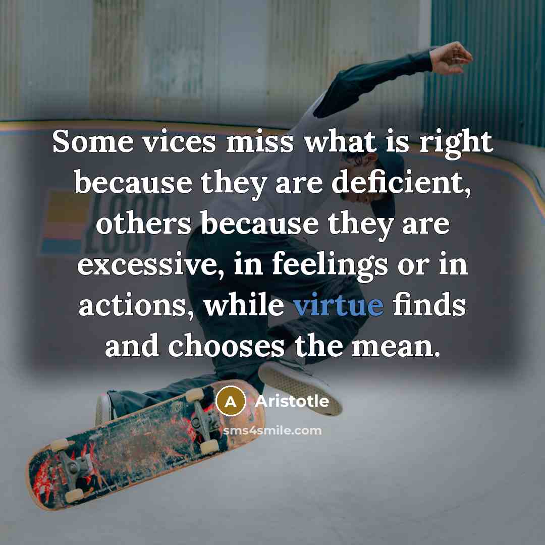 “Some vices miss what is right because they are deficient,…” quote by Aristotle