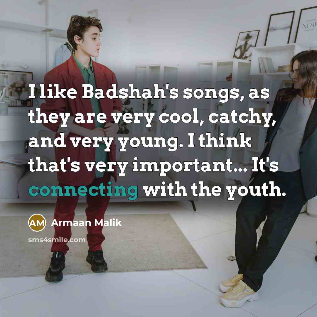 “I like Badshah's songs, as they are very cool, catchy,…” quote by Armaan Malik