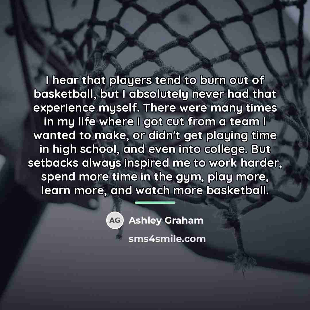 “I hear that players tend to burn out of basketball,…” quote by Ashley Graham