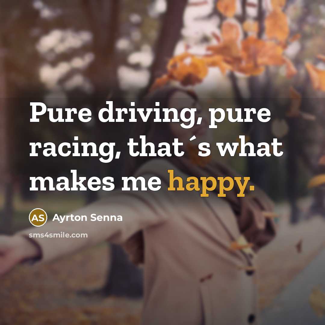 “Pure driving, pure racing, that´s what makes me happy.…” quote by Ayrton Senna
