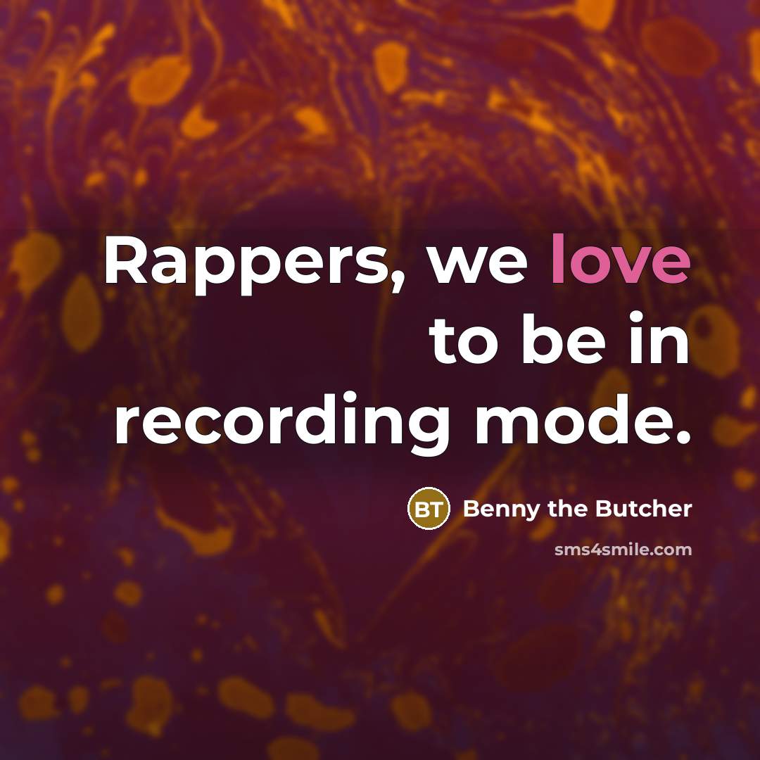 “Rappers, we love to be in recording mode.…” quote by Benny the Butcher