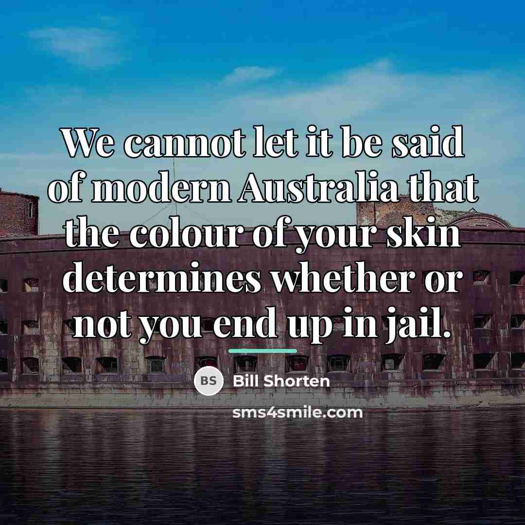 “We cannot let it be said of modern Australia that…” quote by Bill Shorten
