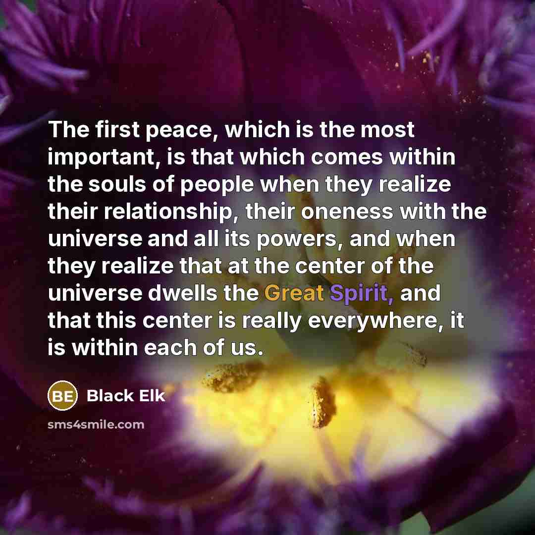 “The first peace, which is the most important, is that…” quote by Black Elk