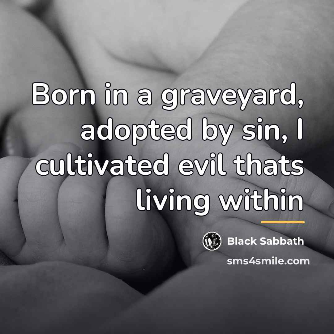 “Born in a graveyard, adopted by sin, I cultivated evil…” quote by Black Sabbath