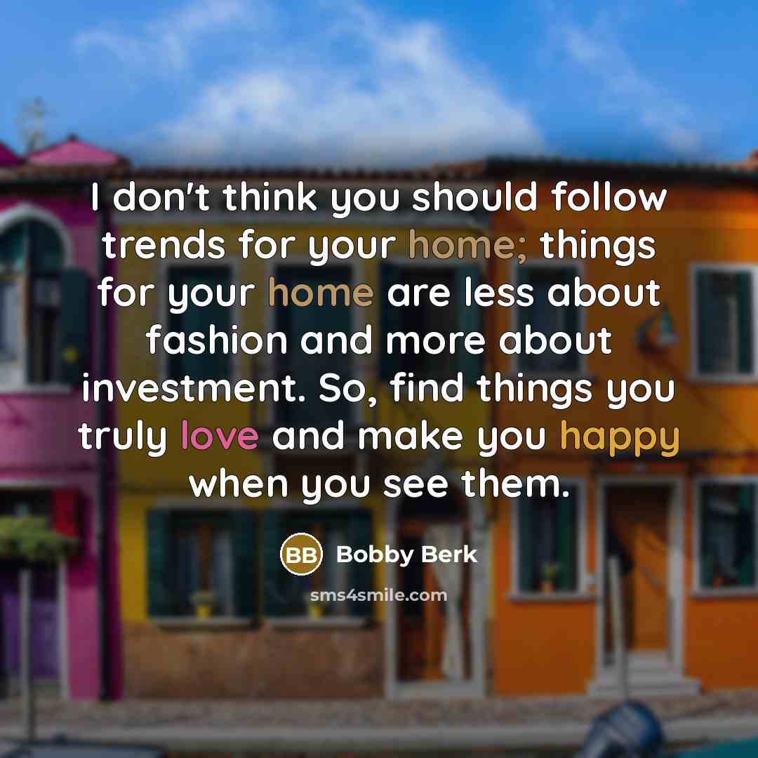 “I don't think you should follow trends for your home;…” quote by Bobby Berk