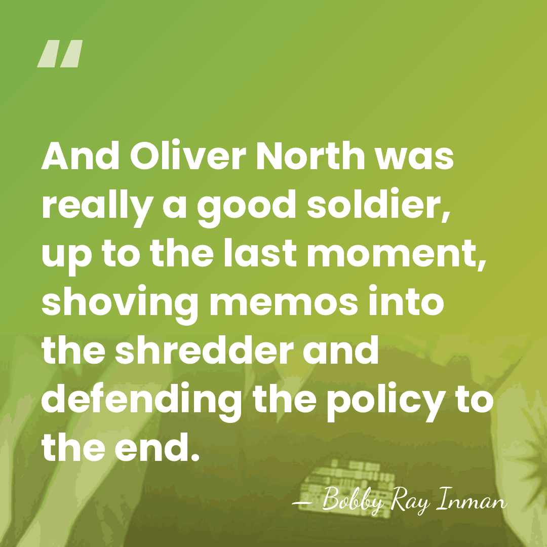 And Oliver North was really a good soldier, up to the last&hellip; - Bobby Ray Inman