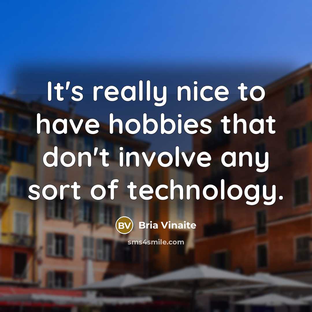 “It's really nice to have hobbies that don't involve any…” quote by Bria Vinaite