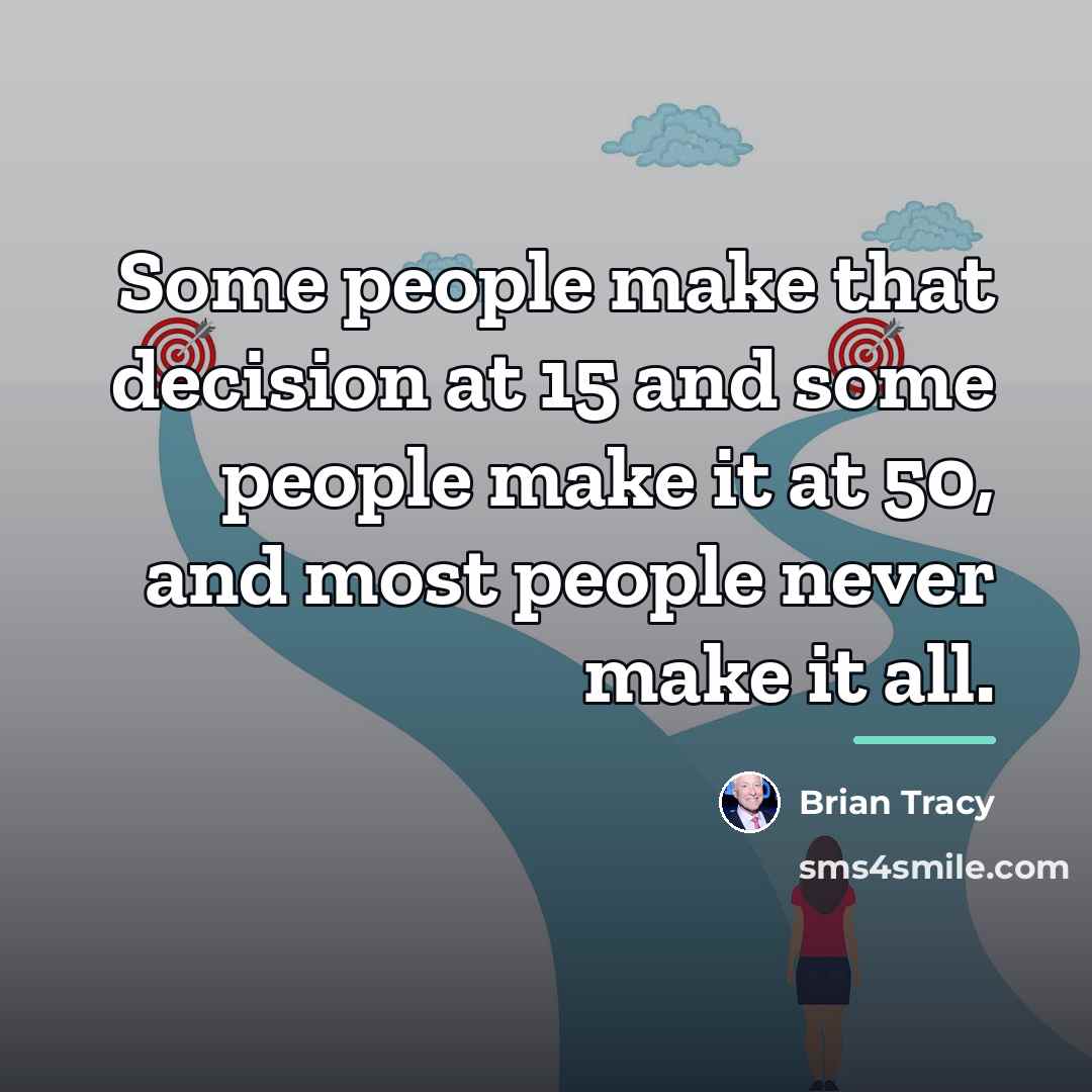“Some people make that decision at 15 and some people…” quote by Brian Tracy