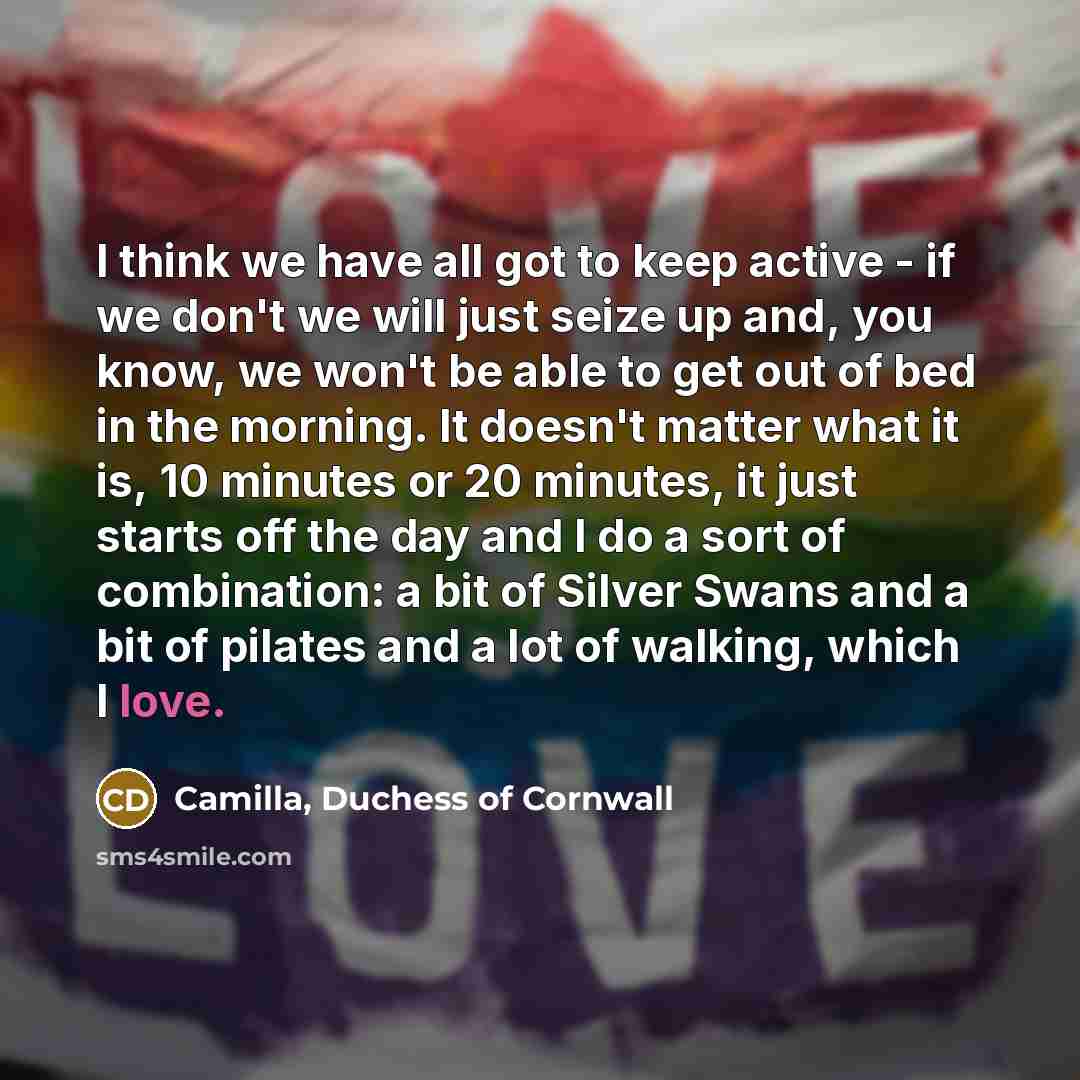 “I think we have all got to keep active -…” quote by Camilla, Duchess of Cornwall