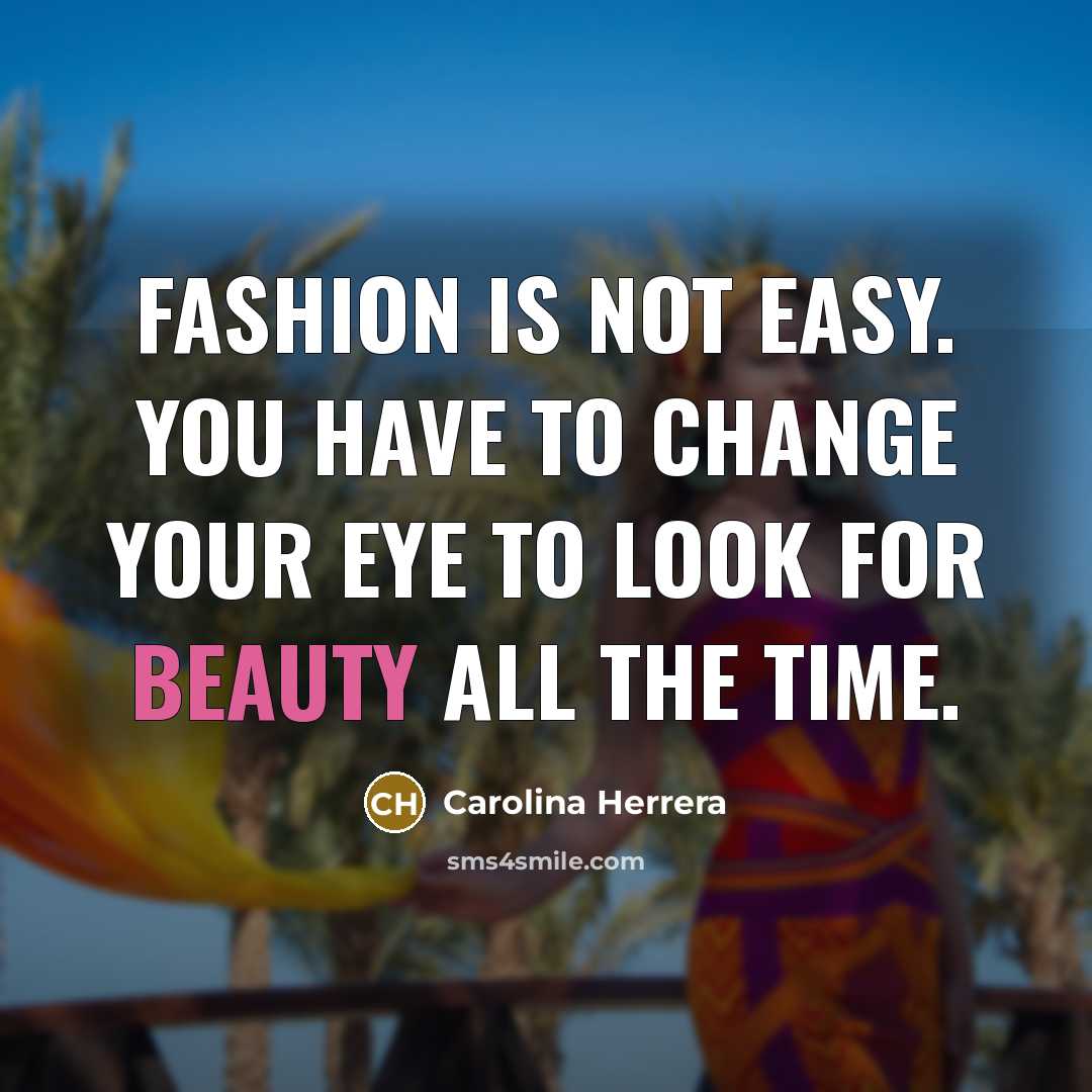 “Fashion is not easy. You have to change your eye…” quote by Carolina Herrera