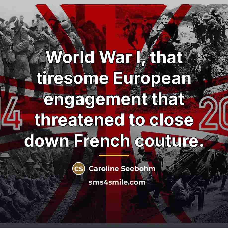 “World War I, that tiresome European engagement that threatened to…” quote by Caroline Seebohm