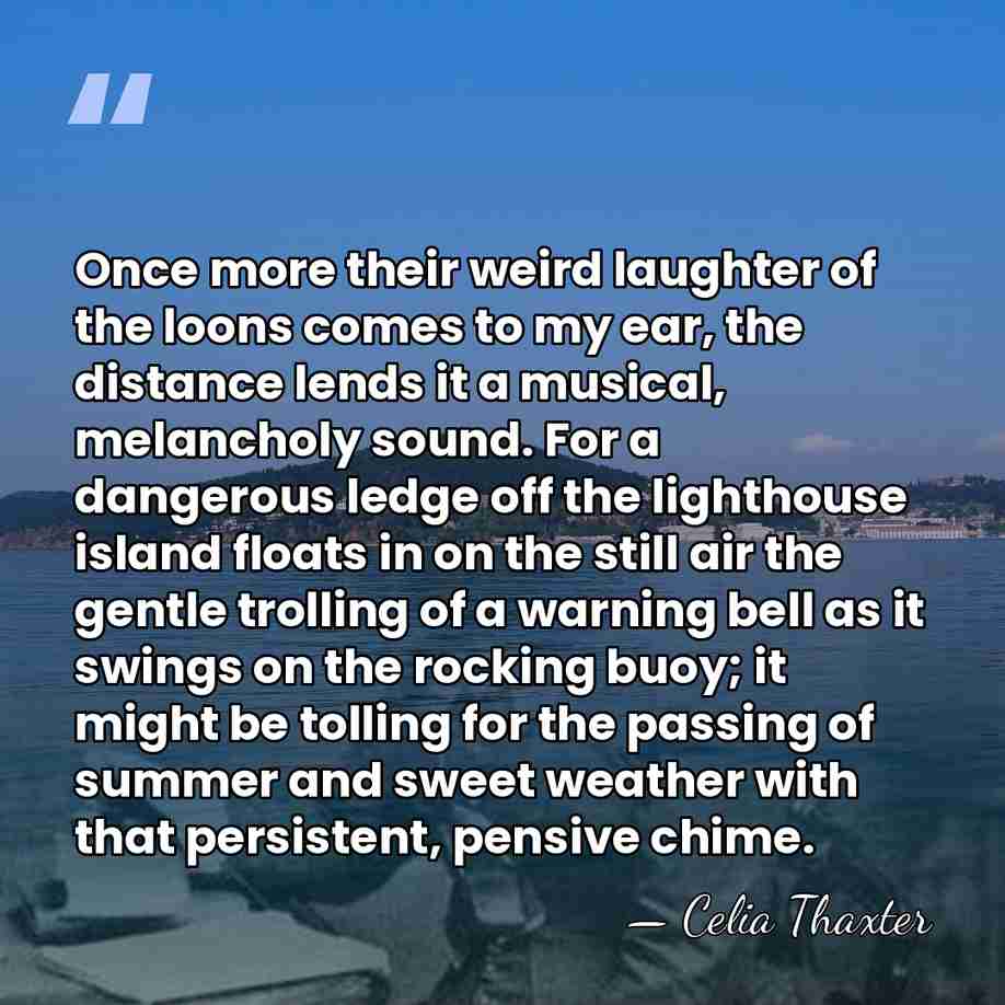 Once more their weird laughter of the loons comes to my ear,&hellip; - Celia Thaxter