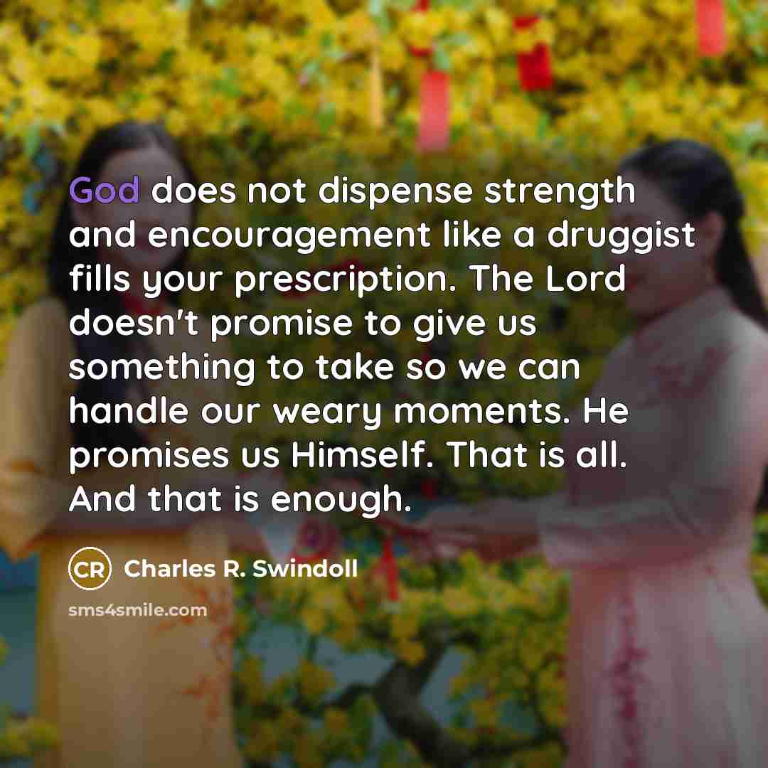 “God does not dispense strength and encouragement like a druggist…” quote by Charles R. Swindoll
