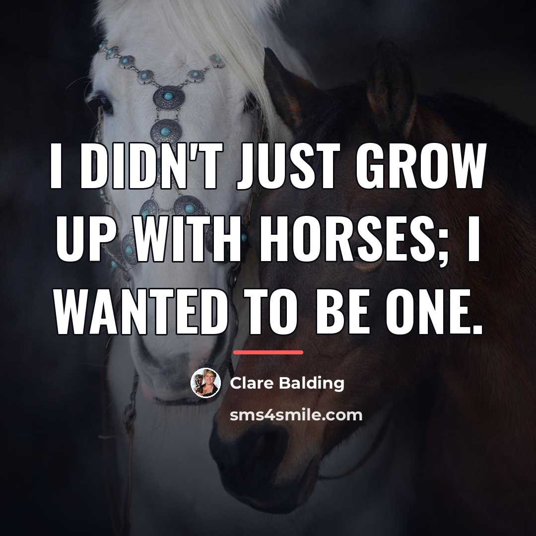 “I didn't just grow up with horses; I wanted to…” quote by Clare Balding