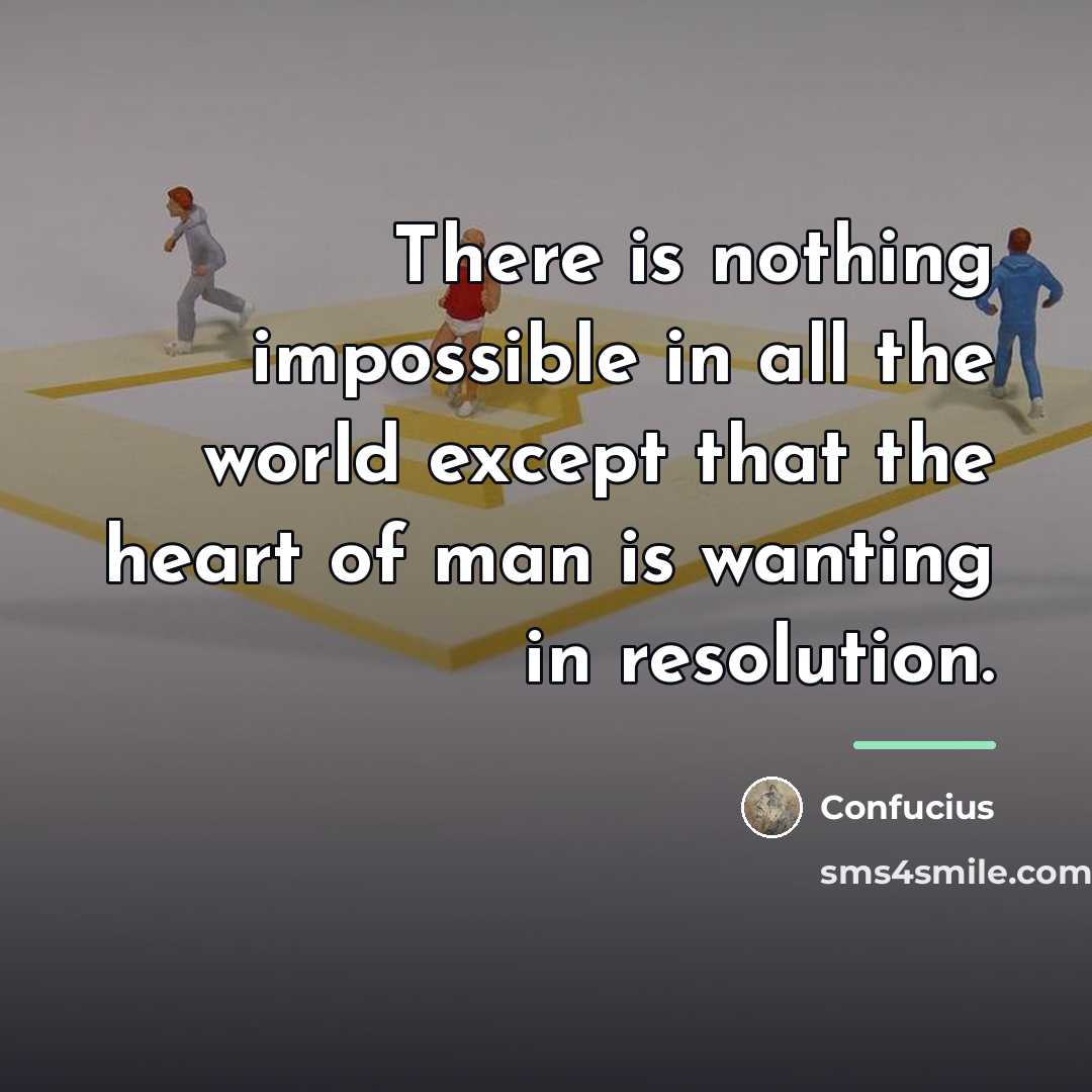 “There is nothing impossible in all the world except that…” quote by Confucius