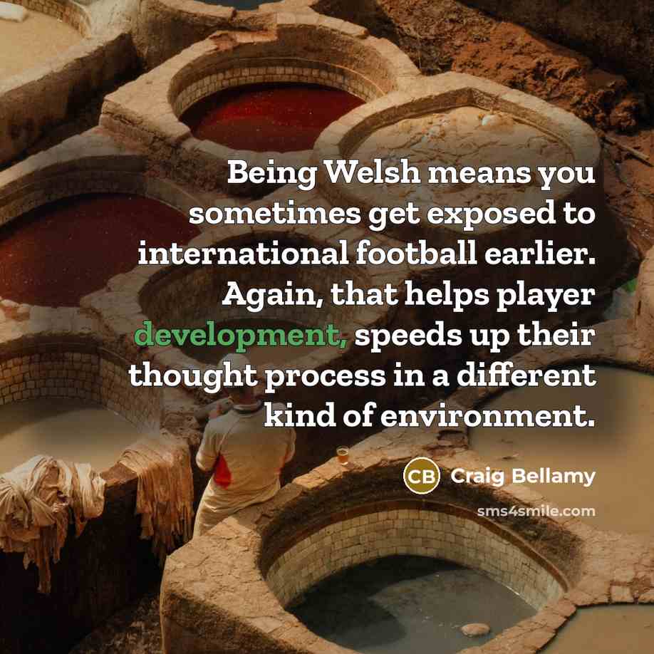 “Being Welsh means you sometimes get exposed to international football…” quote by Craig Bellamy