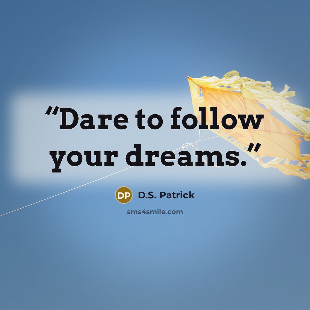 “Dare to follow your dreams.” quote by D.S. Patrick