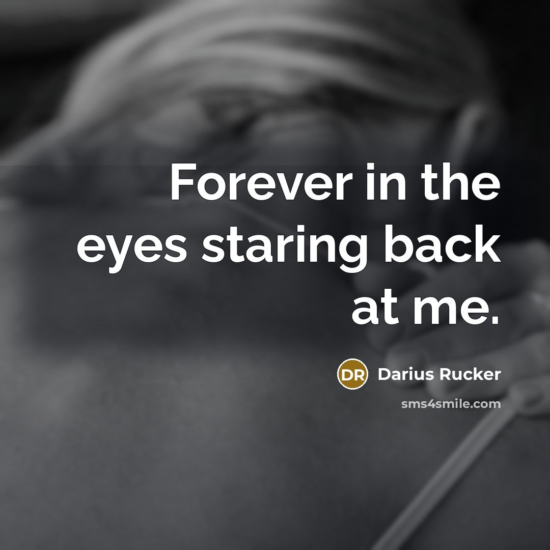 “Forever in the eyes staring back at me.…” quote by Darius Rucker