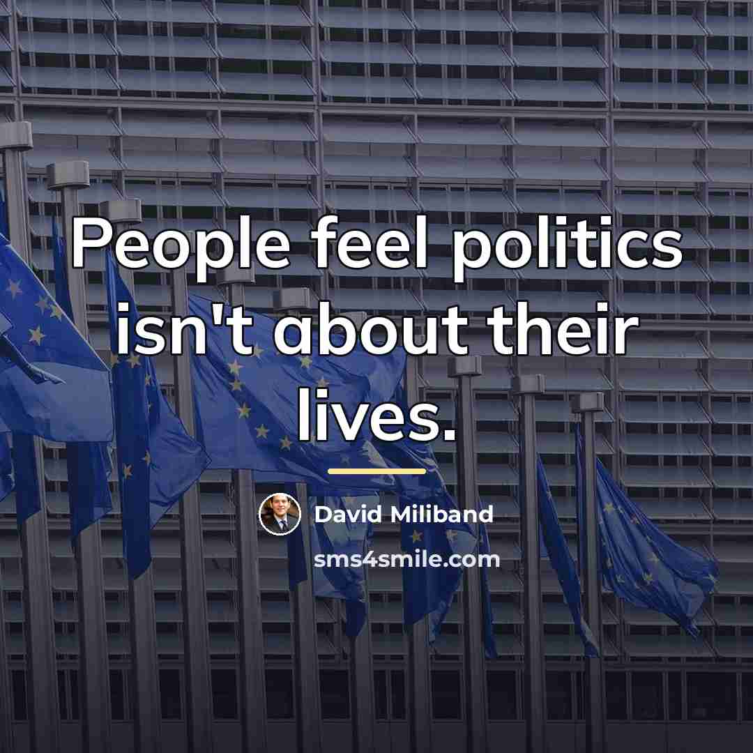 “People feel politics isn't about their lives.…” quote by David Miliband