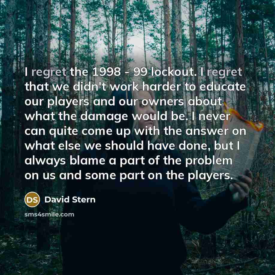 “I regret the 1998 - 99 lockout. I regret that…” quote by David Stern