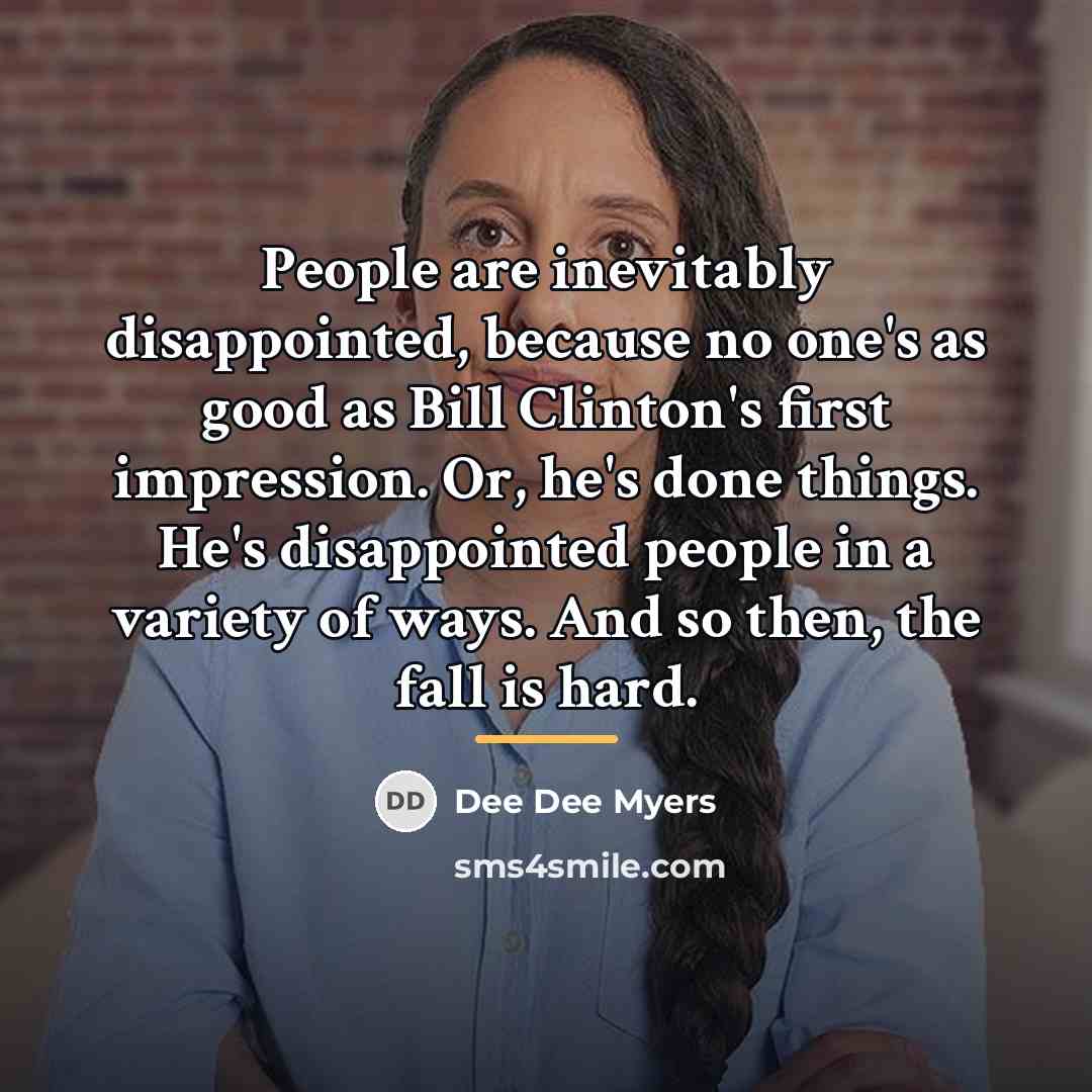 “People are inevitably disappointed, because no one's as good as…” quote by Dee Dee Myers
