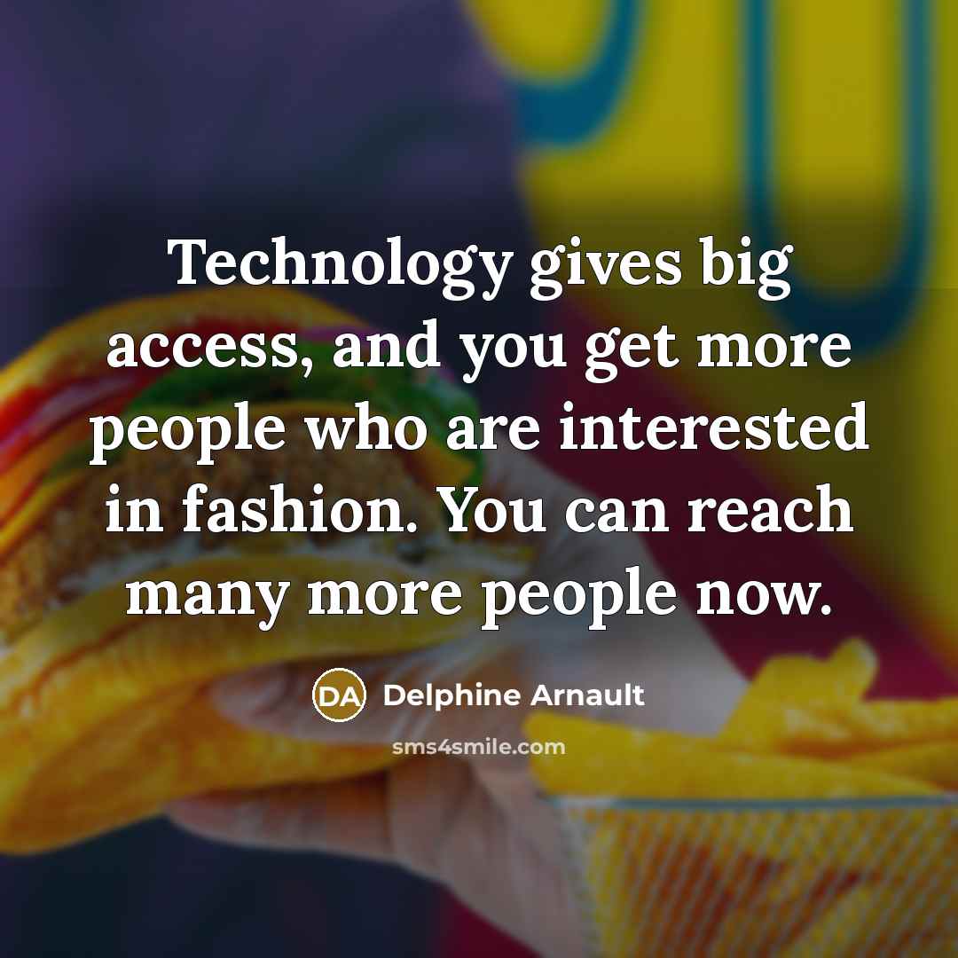 “Technology gives big access, and you get more people who…” quote by Delphine Arnault