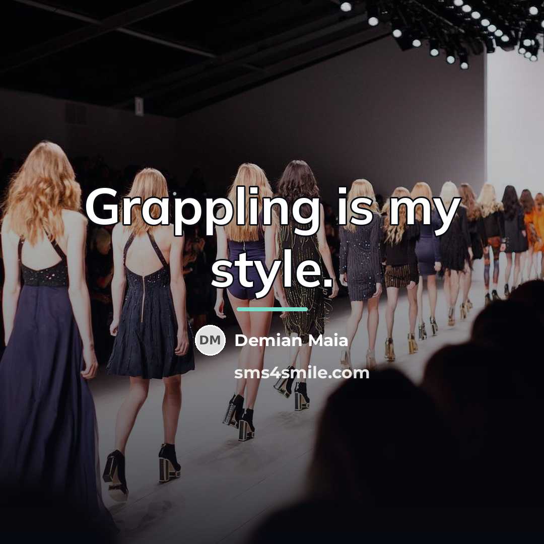 “Grappling is my style.…” quote by Demian Maia