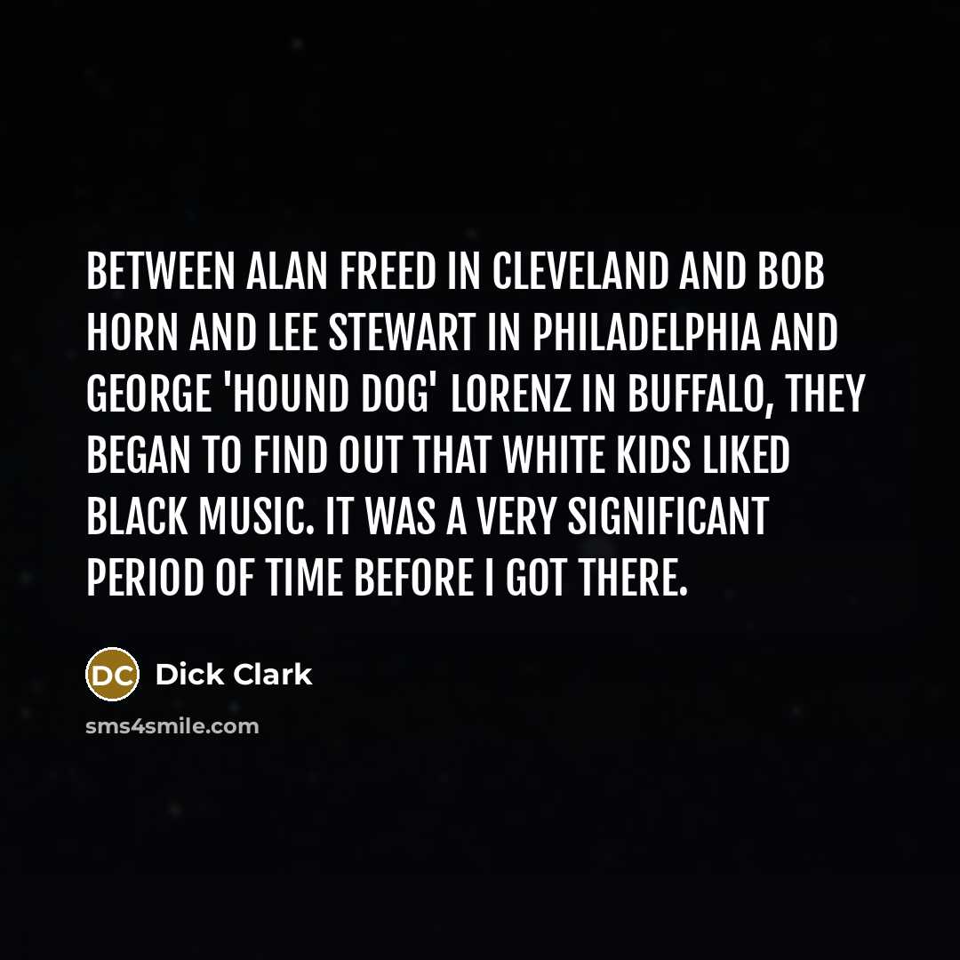 “Between Alan Freed in Cleveland and Bob Horn and Lee…” quote by Dick Clark