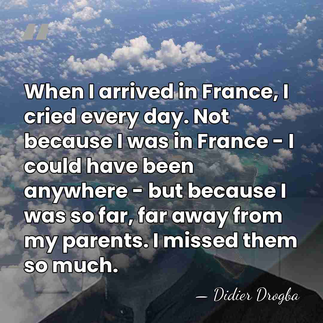 When I arrived in France, I cried every day. Not because I&hellip; - Didier Drogba