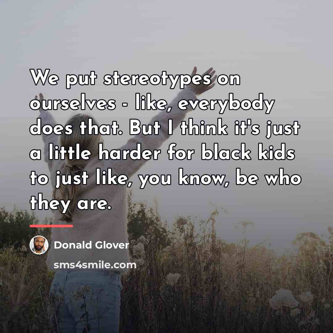 “We put stereotypes on ourselves - like, everybody does that.…” quote by Donald Glover