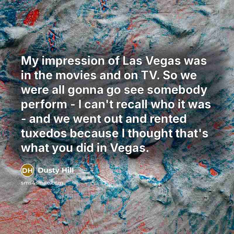 “My impression of Las Vegas was in the movies and…” quote by Dusty Hill