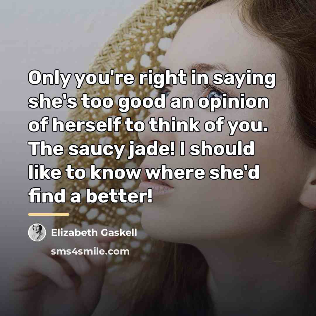 “Only you're right in saying she's too good an opinion…” quote by Elizabeth Gaskell