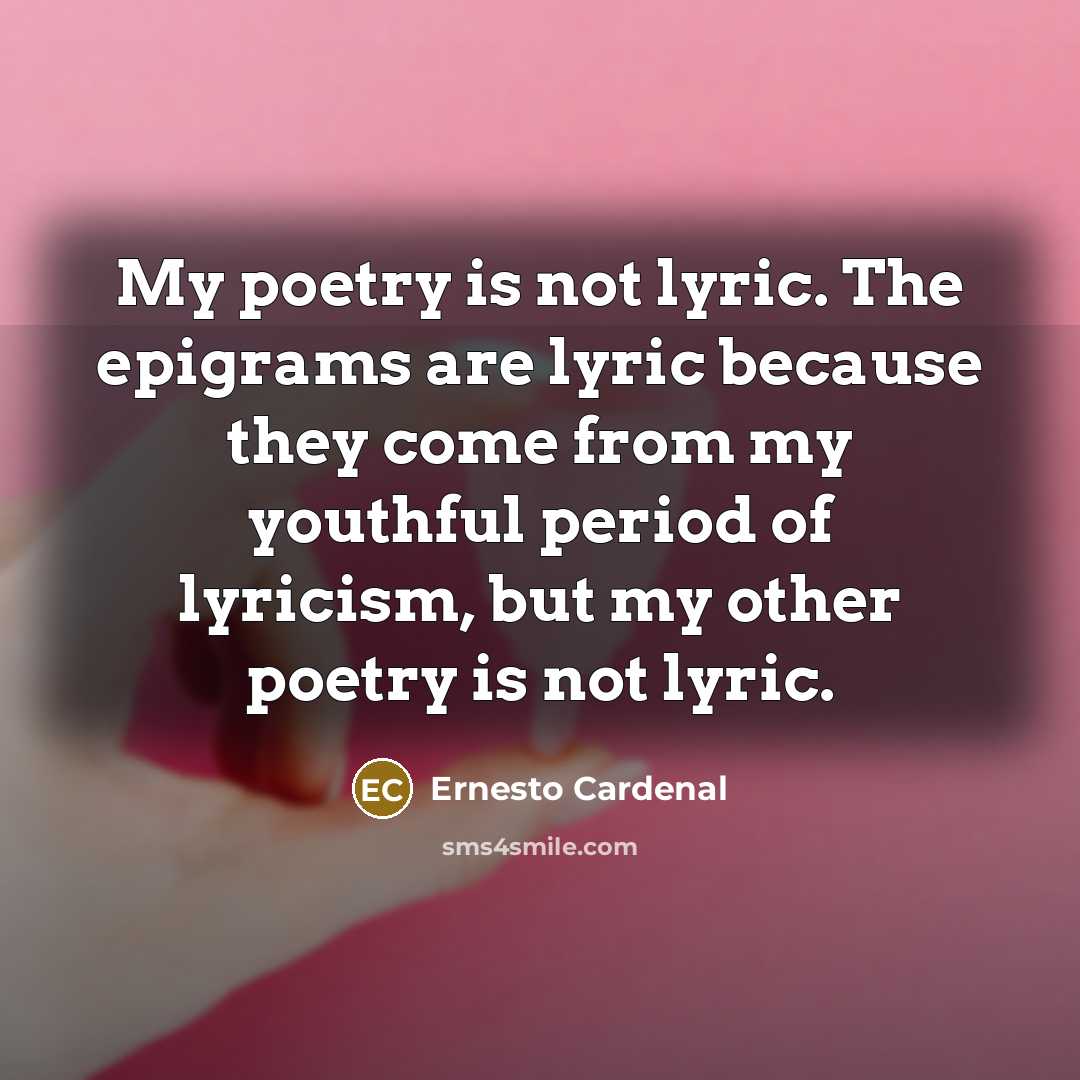 “My poetry is not lyric. The epigrams are lyric because…” quote by Ernesto Cardenal