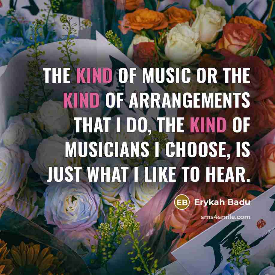 “The kind of music or the kind of arrangements that…” quote by Erykah Badu