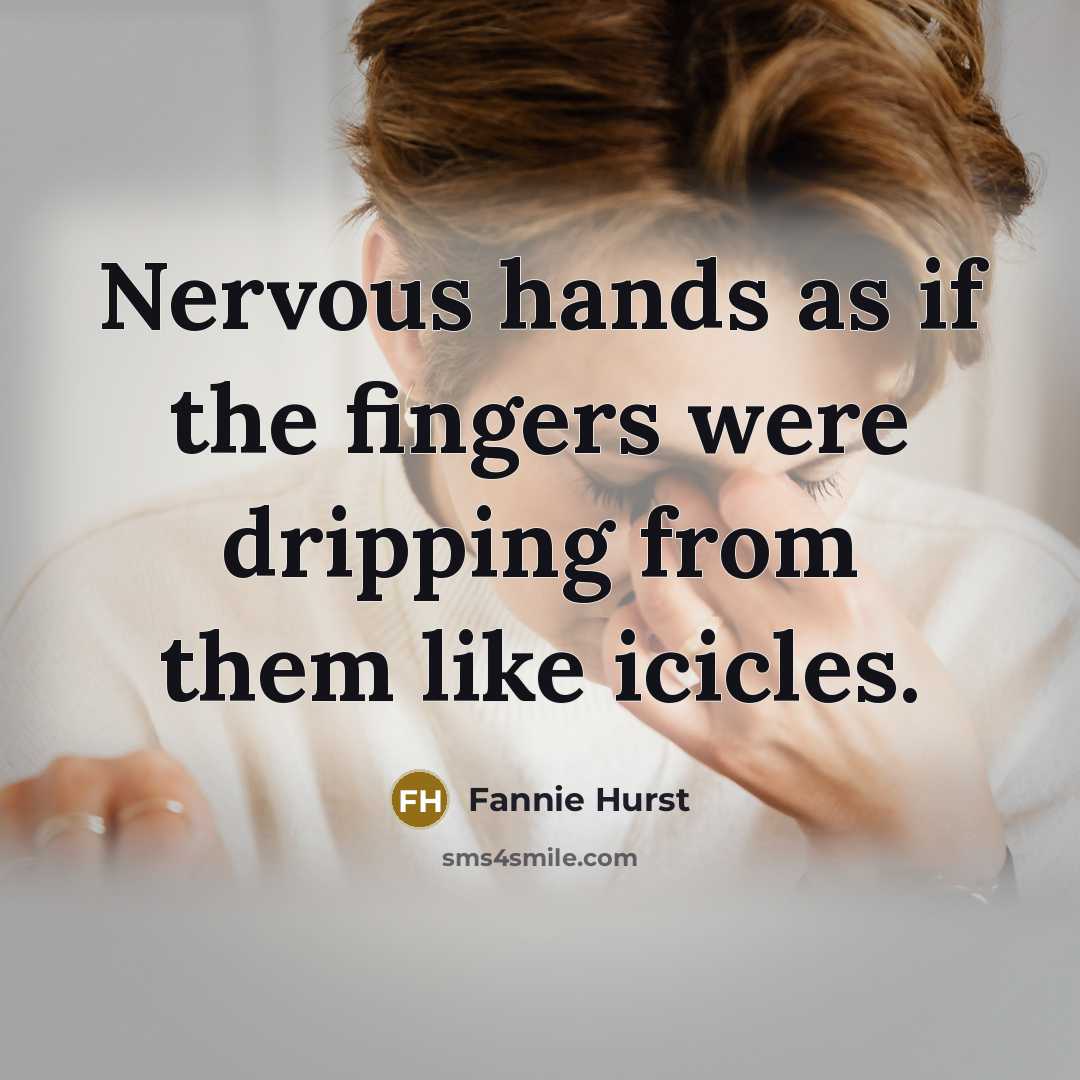 “Nervous hands as if the fingers were dripping from them…” quote by Fannie Hurst