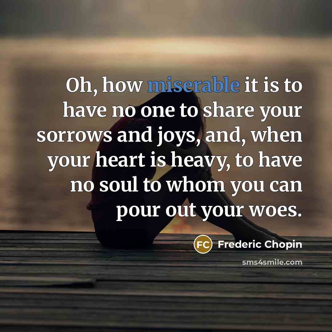 “Oh, how miserable it is to have no one to…” quote by Frederic Chopin