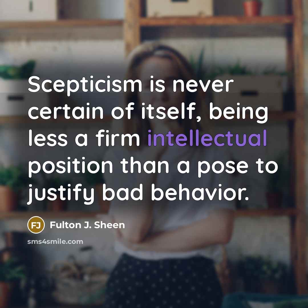 “Scepticism is never certain of itself, being less a firm…” quote by Fulton J. Sheen