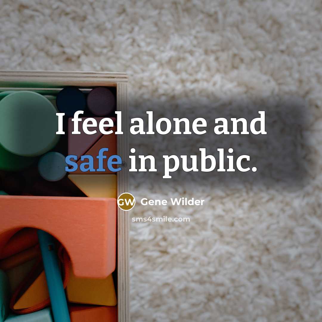 “I feel alone and safe in public.…” quote by Gene Wilder