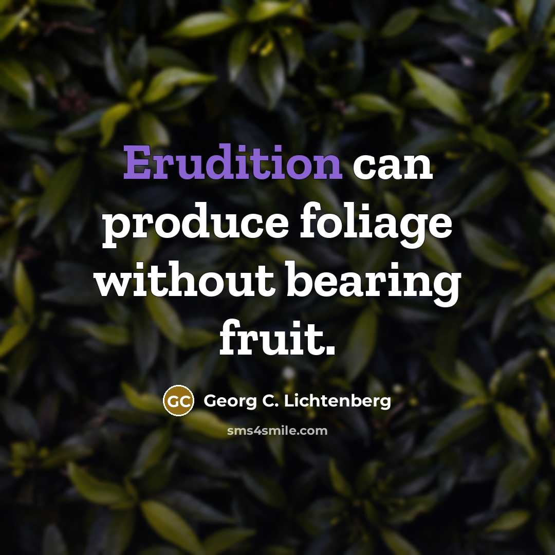 “Erudition can produce foliage without bearing fruit.…” quote by Georg C. Lichtenberg