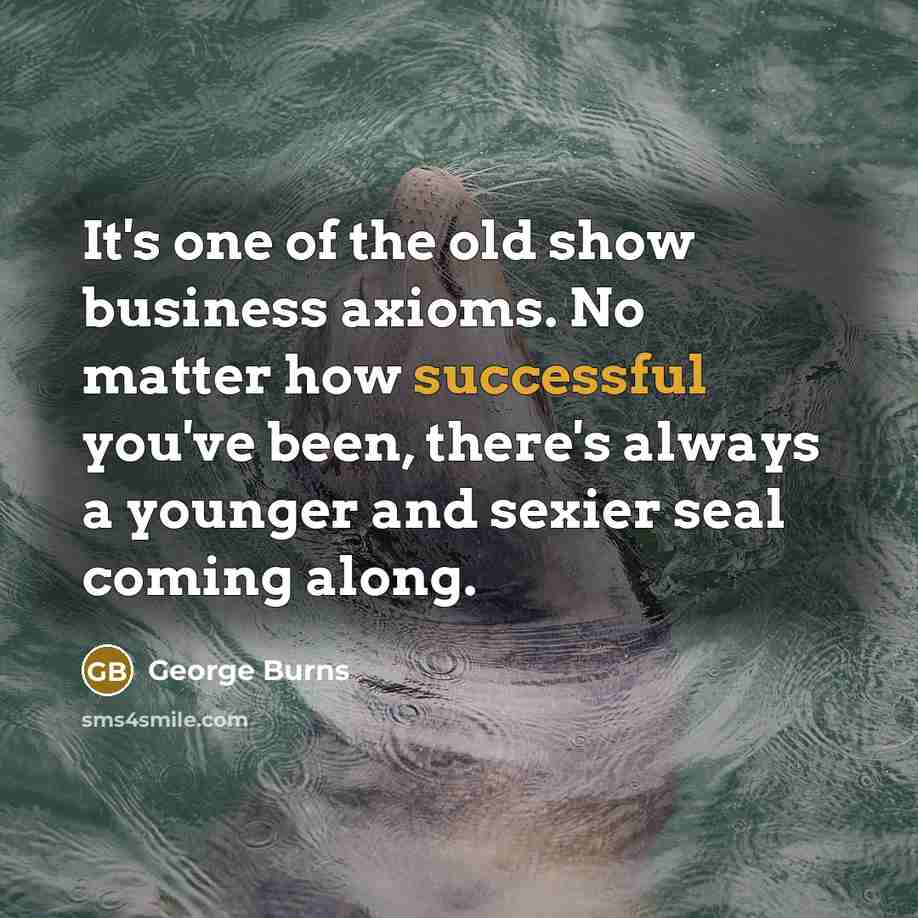 “It's one of the old show business axioms. No matter…” quote by George Burns