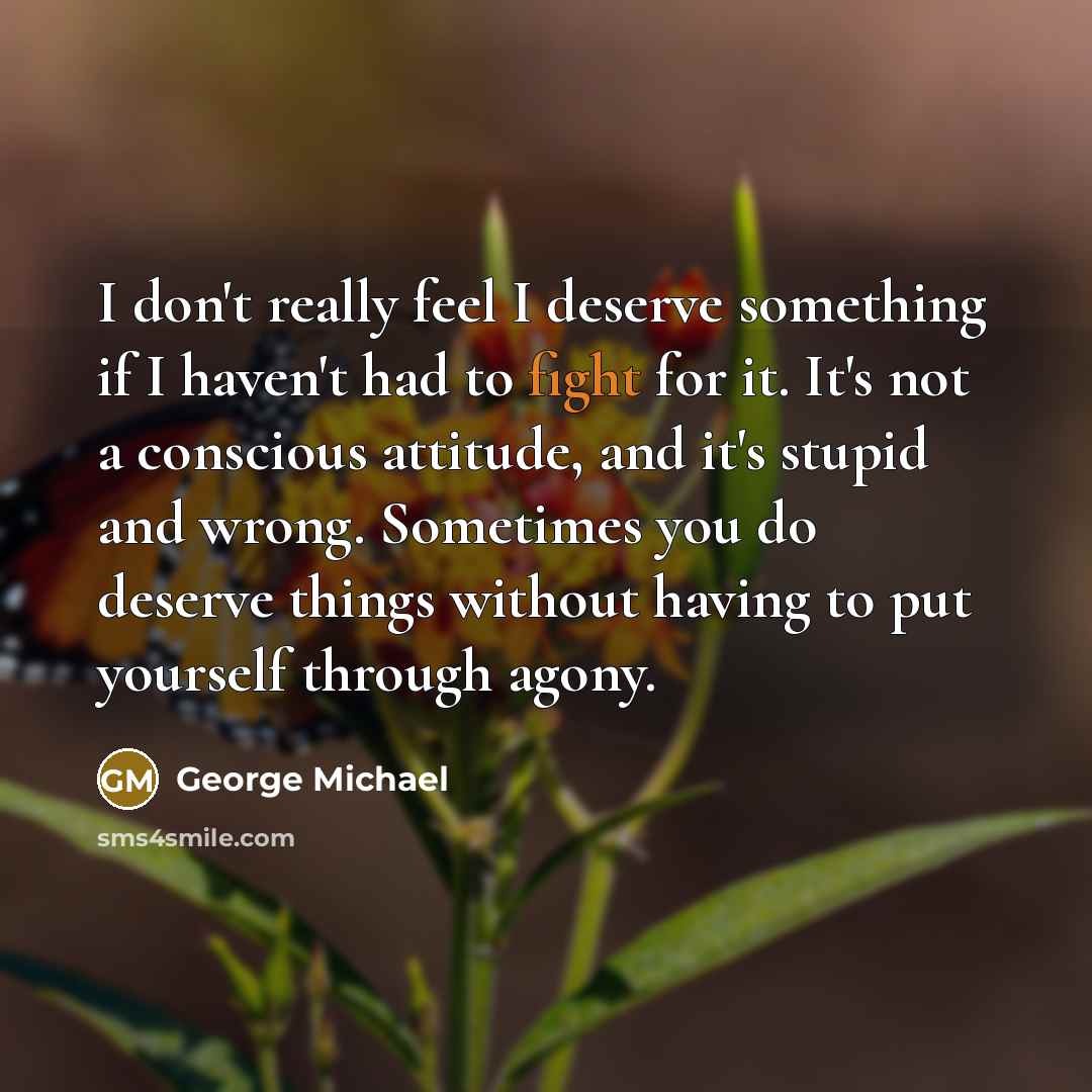 “I don't really feel I deserve something if I haven't…” quote by George Michael