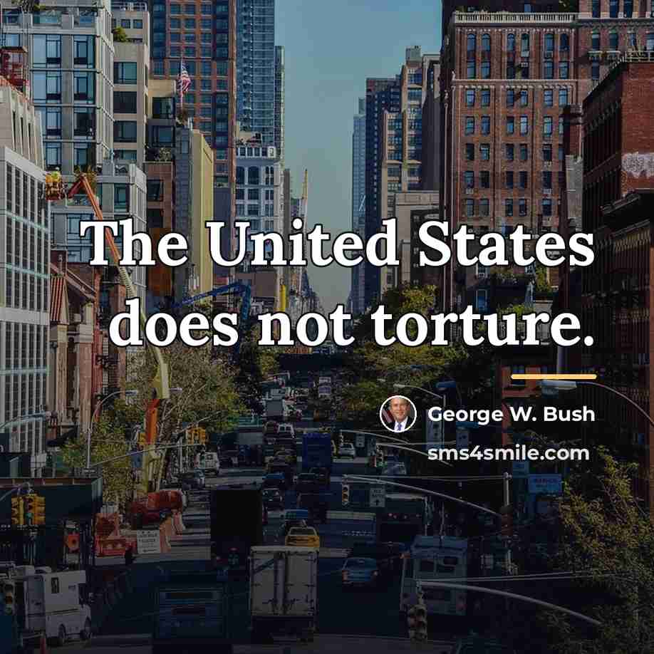 “The United States does not torture.…” quote by George W. Bush