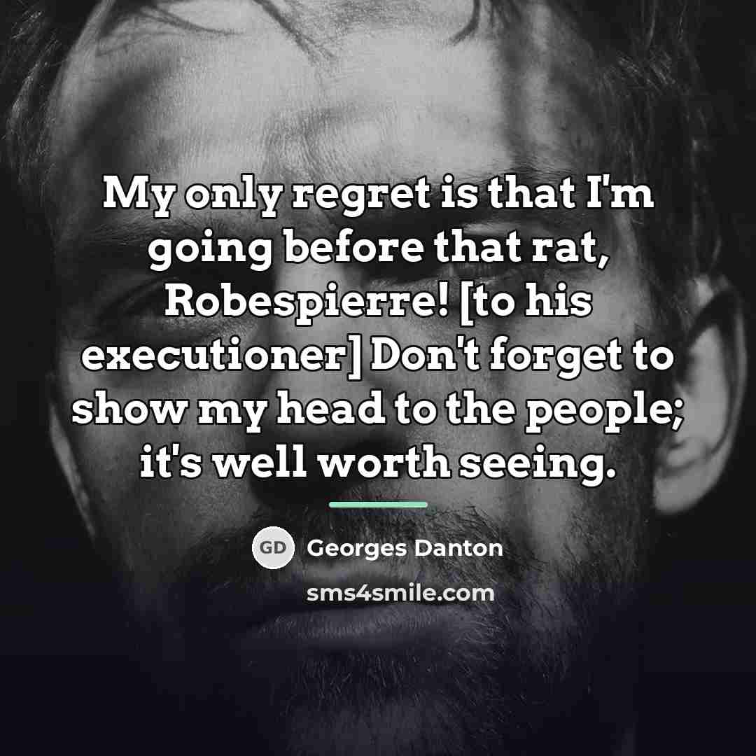 “My only regret is that I'm going before that rat,…” quote by Georges Danton