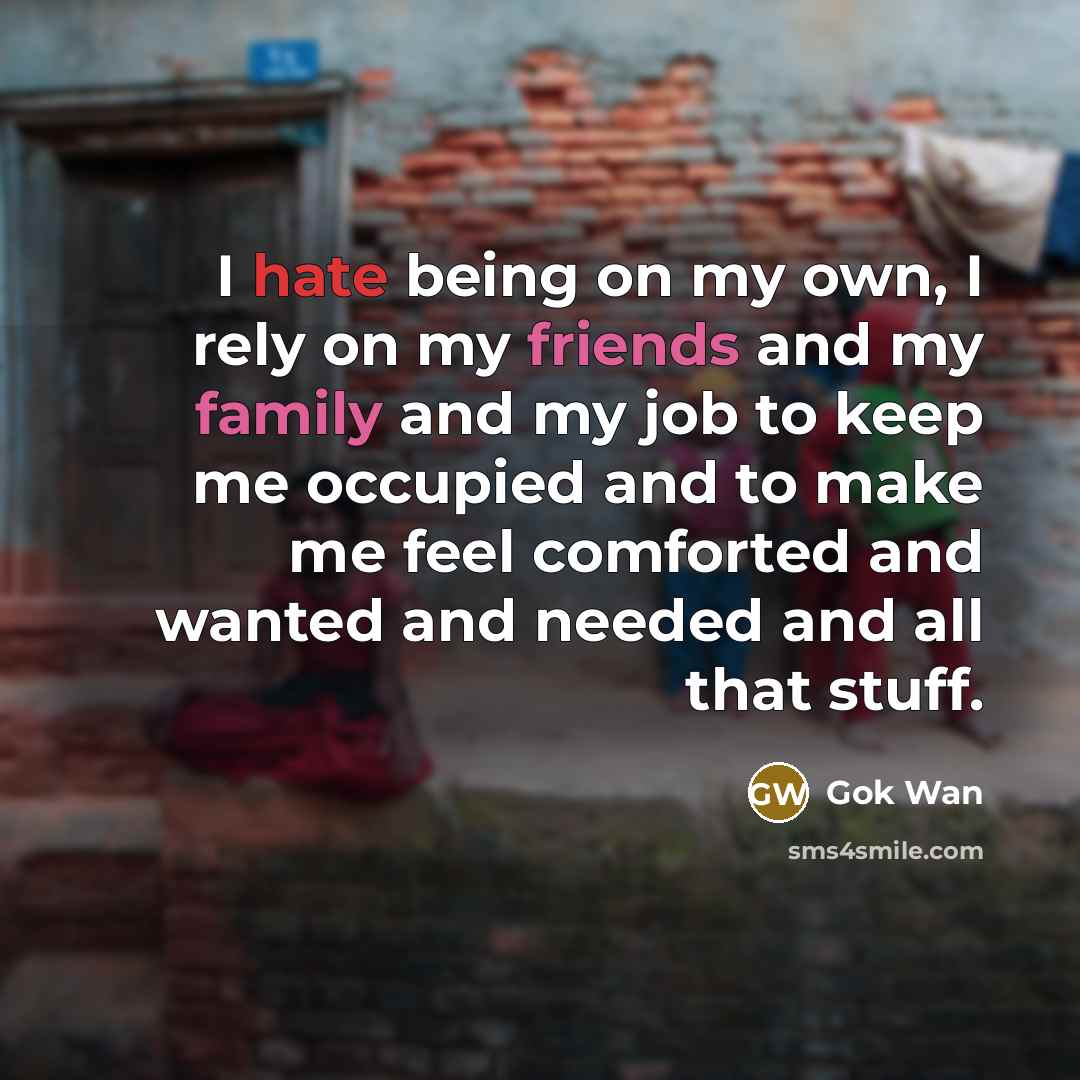 “I hate being on my own, I rely on my…” quote by Gok Wan