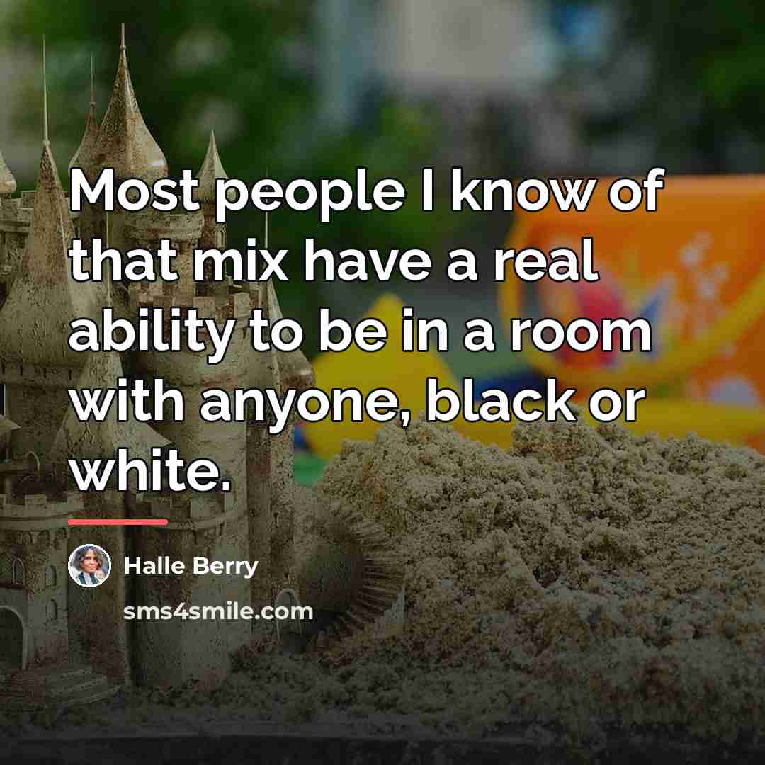 “Most people I know of that mix have a real…” quote by Halle Berry