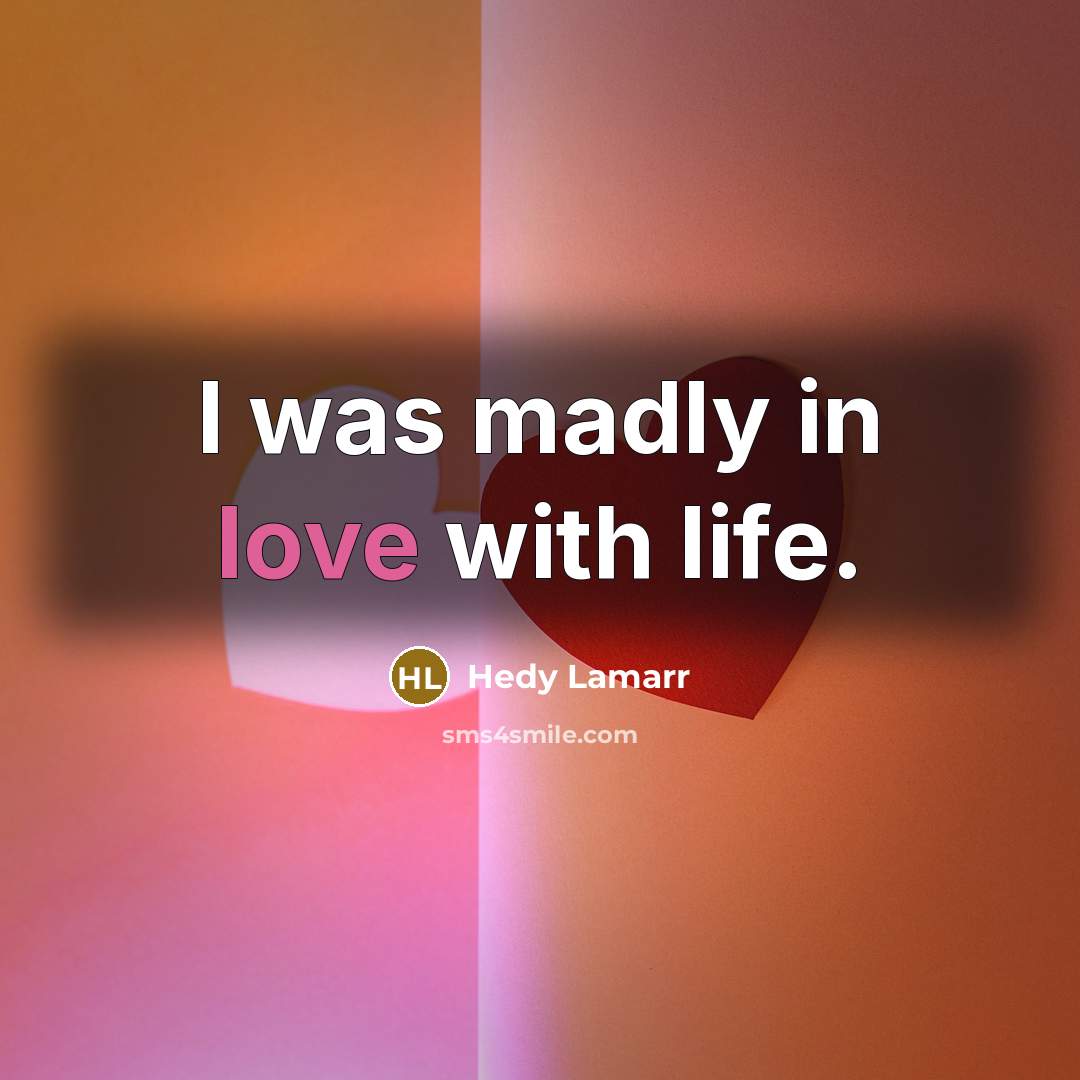 “I was madly in love with life.…” quote by Hedy Lamarr