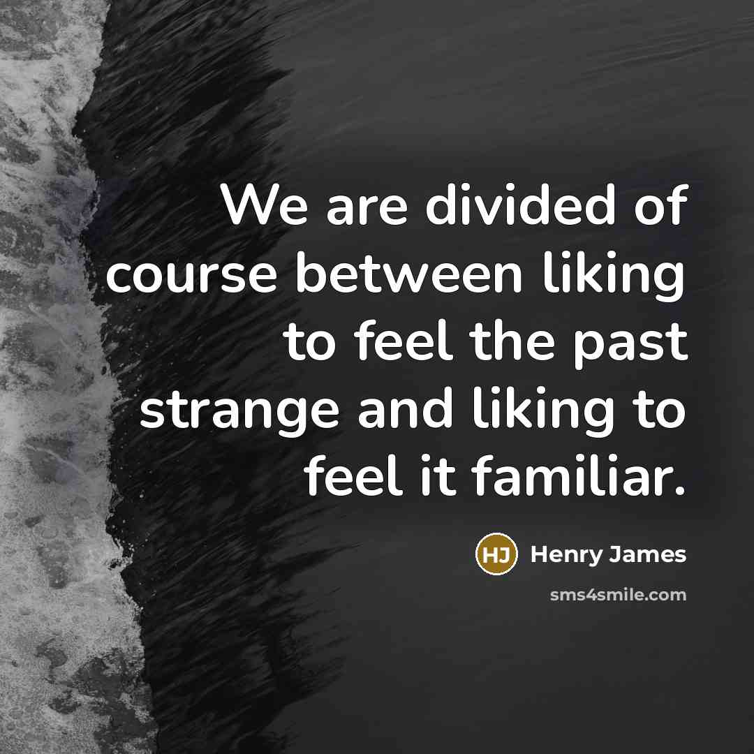 “We are divided of course between liking to feel the…” quote by Henry James