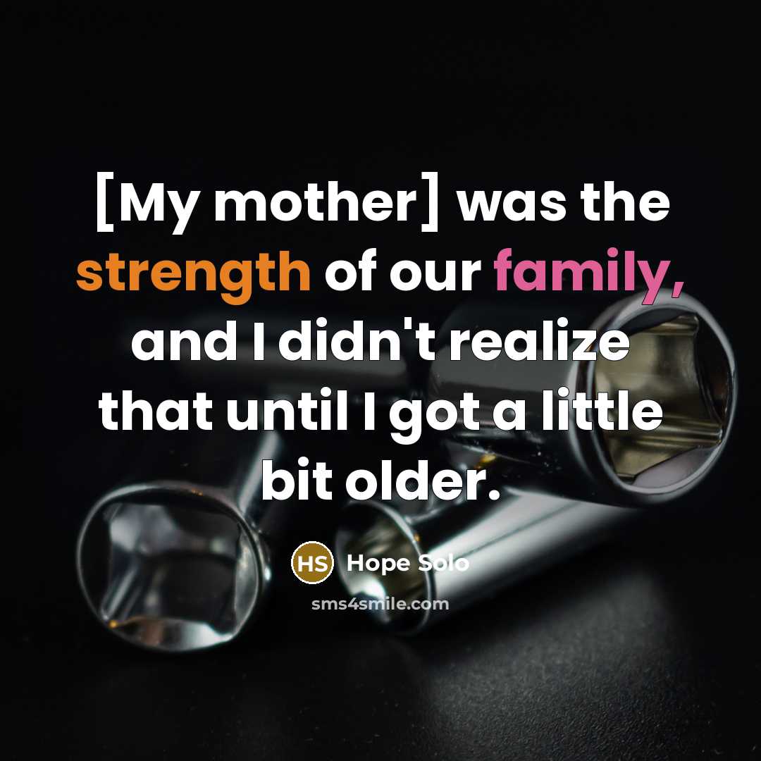 “[My mother] was the strength of our family, and I…” quote by Hope Solo